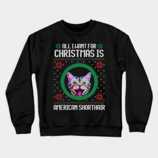 All I Want for Christmas is American Shorthair - Christmas Gift for Cat Lover Crewneck Sweatshirt